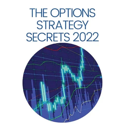 The Options Strategy Secrets 2022: The Comprehensive Guide for Beginners to Learn Options Trading, with the Best Strategies and Techniques to Use to M - Hardcover