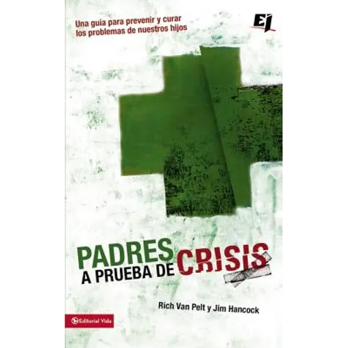 Padres a prueba de crisis: Una guía para prevenir y curar los problemas de nuestros hijos = Parents to Test Crisis - Paperback