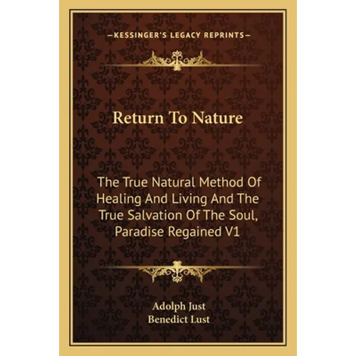 Return to Nature: The True Natural Method of Healing and Living and the True Salvation of the Soul, Paradise Regained V1 - Paperback
