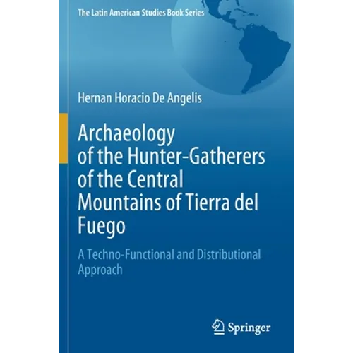Archaeology of the Hunter-Gatherers of the Central Mountains of Tierra del Fuego: A Techno-Functional and Distributional Approach - Paperback