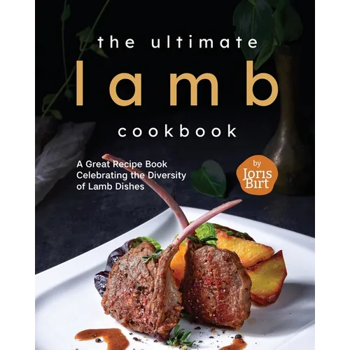 The Ultimate Lamb Cookbook: A Great Recipe Book Celebrating the Diversity of Lamb Dishes - Paperback