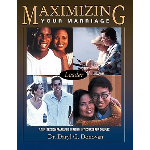 Maximizing Your Marriage: A Ten-Session Marriage Enrichment Course for Couples - Paperback