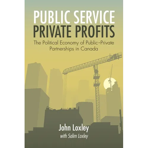 Public Service, Private Profits: The Political Economy of Public-Private Partnerships in Canada - Paperback