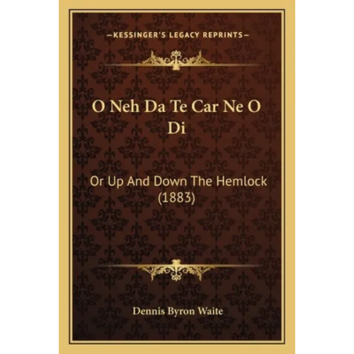 O Neh Da Te Car Ne O Di: Or Up and Down the Hemlock (1883) - Paperback