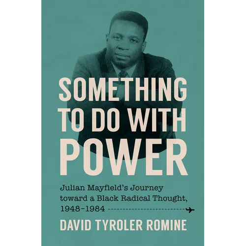Something to Do with Power: Julian Mayfield's Journey Toward a Black Radical Thought, 1948-1984 - Hardcover
