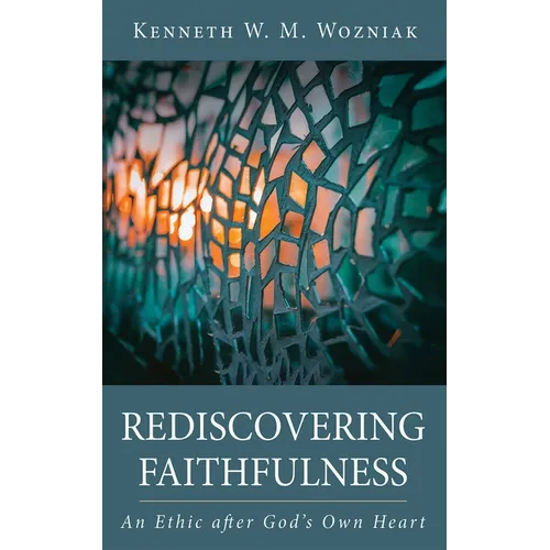 Rediscovering Faithfulness: An Ethic After God's Own Heart - Hardcover