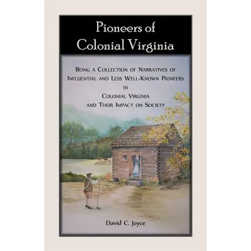 Pioneers of Colonial Virginia: Being a Collection of Narratives of Influential and Less Well-Known Pioneers in Colonial Virginia and their impact on - Paperback