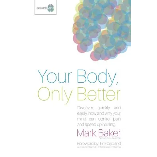 Your Body, Only Better: Discover, Quickly and Easily, How and Why Your Mind Can Control Pain and Speed Up Healing. - Paperback