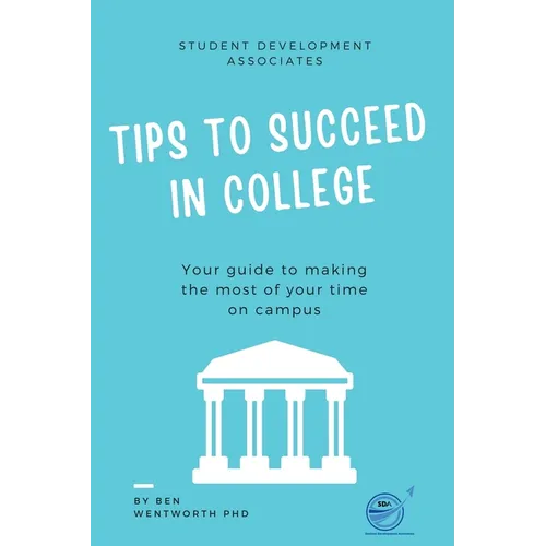 Tips to Succeed In College: Your Guide to Making the Most of Your Time on Campus - Paperback