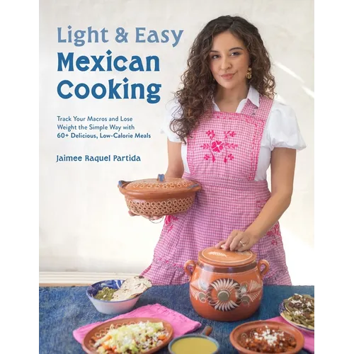 Light & Easy Mexican Cooking: Track Your Macros and Lose Weight the Simple Way with 60+ Delicious, Low-Calorie Meals - Paperback