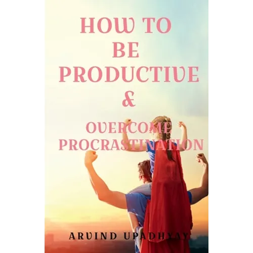 How to Be Productive & Overcome Procrastination - Paperback