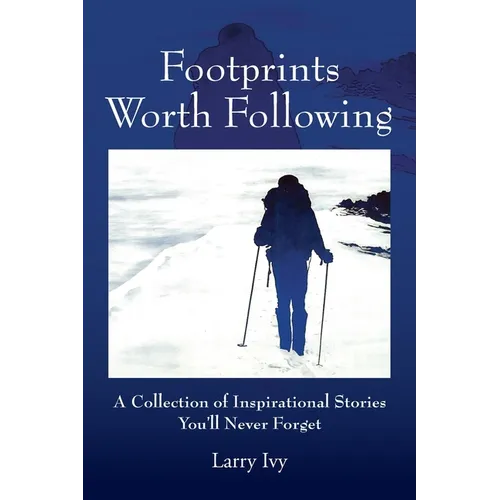 Footprints Worth Following: A Collection of Inspirational Stories You'll Never Forget - Paperback