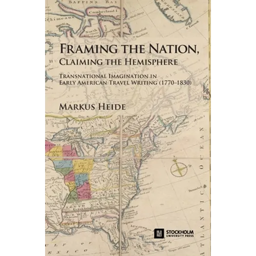 Framing the Nation, Claiming the Hemisphere: Transnational Imagination in Early American Travel Writing (1770-1830) - Paperback