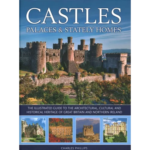 Castles, Palaces & Stately Homes: The Illustrated Guide to the Architectural, Cultural and Historical Heritage of Great Britain and Northern Ireland - Hardcover