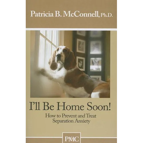 I'll Be Home Soon: How to Prevent and Treat Separation Anxiety - Paperback