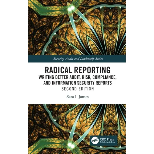 Radical Reporting: Writing Better Audit, Risk, Compliance, and Information Security Reports - Paperback