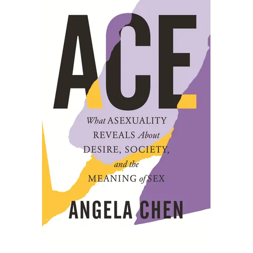 Ace: What Asexuality Reveals about Desire, Society, and the Meaning of Sex - Hardcover