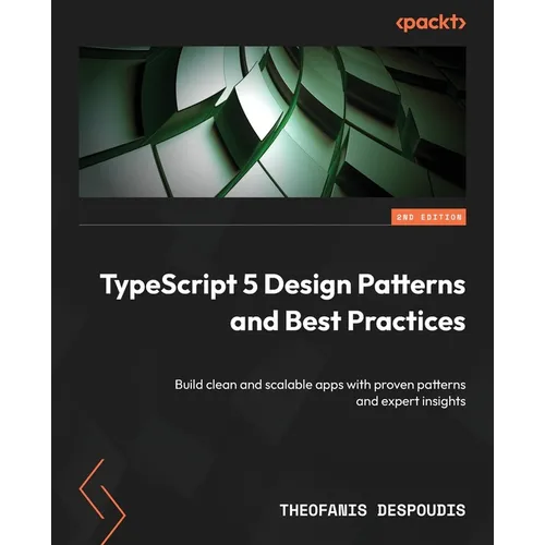 TypeScript 5 Design Patterns and Best Practices - Second Edition: Build clean and scalable apps with proven patterns and expert insights - Paperback