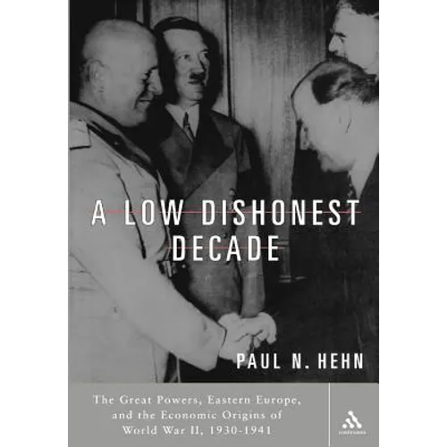 A Low, Dishonest Decade: The Great Powers, Eastern Europe and the Economic Origins of World War II - Paperback