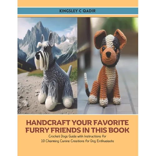 Handcraft Your Favorite Furry Friends in this Book: Crochet Dogs Guide with Instructions for 10 Charming Canine Creations for Dog Enthusiasts - Paperback
