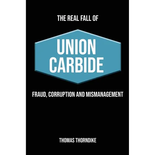 The Real Fall of Union Carbide: Fraud, Corruption and Mismanagement - Paperback