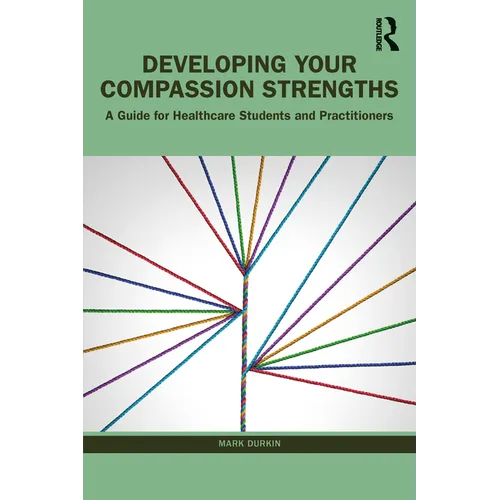 Developing Your Compassion Strengths: A Guide for Healthcare Students and Practitioners - Paperback