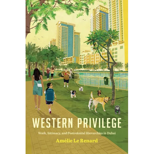 Western Privilege: Work, Intimacy, and Postcolonial Hierarchies in Dubai - Paperback