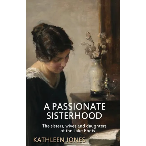 A Passionate Sisterhood: The sisters, wives and daughters of the Lake Poets - Paperback