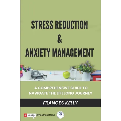 Stress Reduction & Anxiety Management: A Comprehensive Guide to Navigate the Lifelong Journey - Paperback