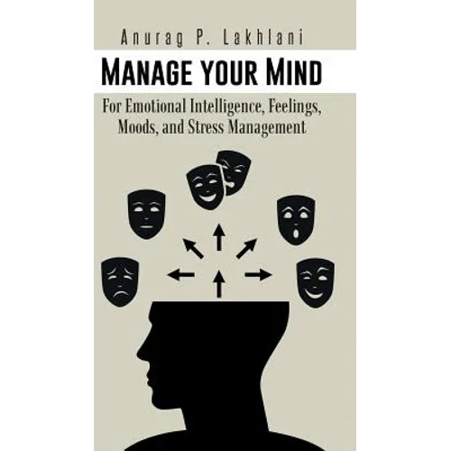 Manage Your Mind: For Emotional Intelligence, Feelings, Moods, and Stress Management - Hardcover