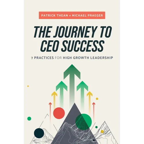 The Journey to CEO Success: 7 Practices for High Growth Leadership - Hardcover