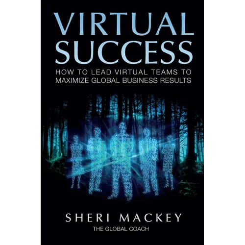 Virtual Success: How to Lead Virtual Teams To Maximize Global Business Results - Paperback