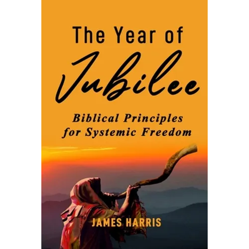 The Year of Jubilee: Biblical Principles for Systemic Freedom - Paperback