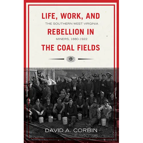 Life, Work, and Rebellion in the Coal Fields: The Southern West Virginia Miners, 1880-1922 2nd Edition Volume 16 - Paperback