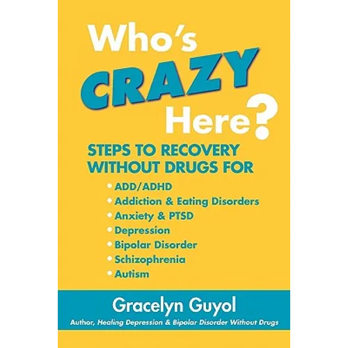Who's Crazy Here?: Steps to Recovery Without Drugs for ADD/ADHD, Addiction & Eating disorders, Anxiety & PTSD, Depression, Bipolar Disord - Paperback