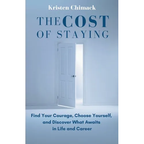 The Cost of Staying: Find Your Courage, Choose Yourself, and Discover What Awaits in Life and Career - Paperback