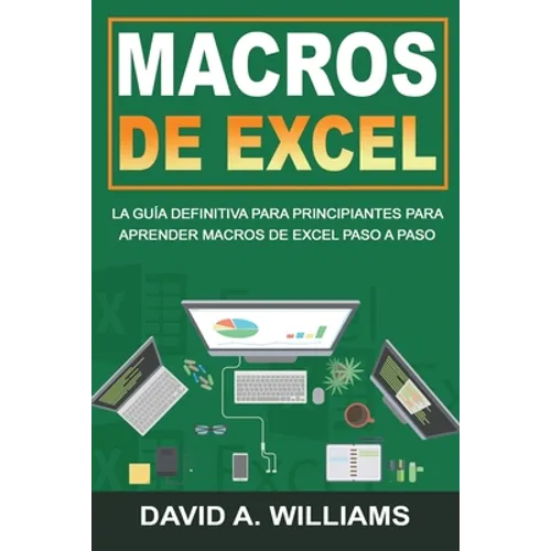 Macros De Excel: La guía definitiva para principiantes para aprender macros de Excel paso a paso (Libro En Español/Excel Macros Spanish Book Version) - Paperback