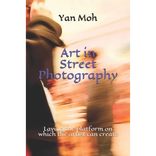 Art in Street Photography: Laying the platform on which the artist can create - Paperback