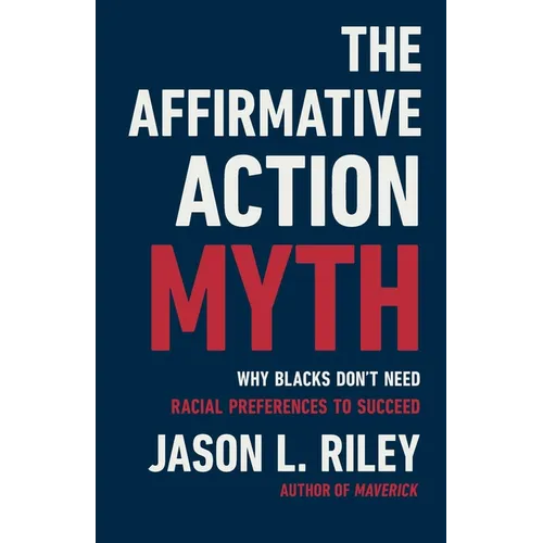 The Affirmative Action Myth: Why Blacks Don't Need Racial Preferences to Succeed - Hardcover