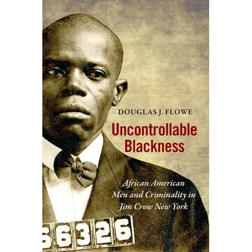 Uncontrollable Blackness: African American Men and Criminality in Jim Crow New York - Paperback