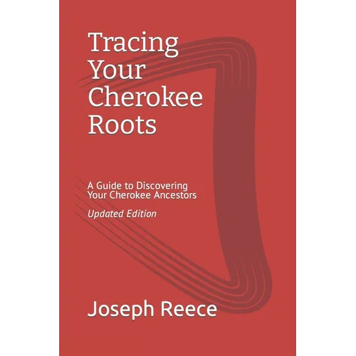 Tracing Your Cherokee Roots: Updated Edition: A Guide to Discovering Your Cherokee Ancestor - Paperback