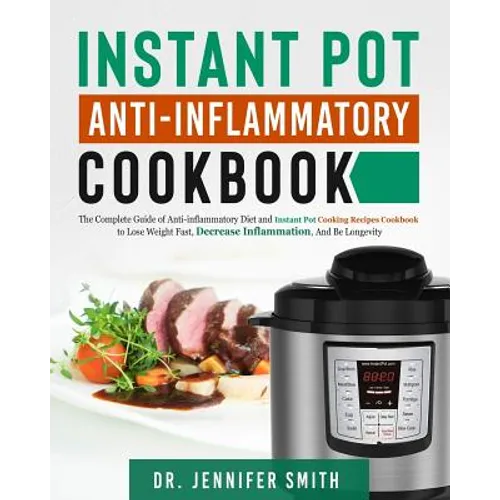 Instant Pot Anti-Inflammatory Cookbook: The Complete Guide of Anti-Inflammatory Diet and Instant Pot Cooking Recipes Cookbook to Lose Weight Fast, Dec - Paperback