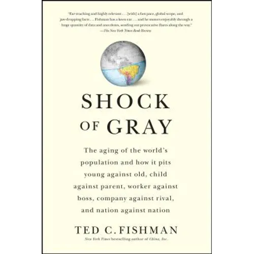 Shock of Gray: The Aging of the World's Population and How It Pits Young Against Old, Child Against Parent, Worker Against Boss, Comp - Paperback