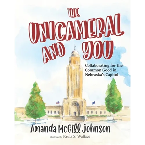 The Unicameral and You: Collaborating for the Common Good in Nebraska's Capitol - Paperback