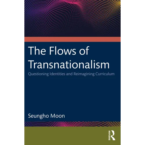 The Flows of Transnationalism: Questioning Identities and Reimagining Curriculum - Paperback
