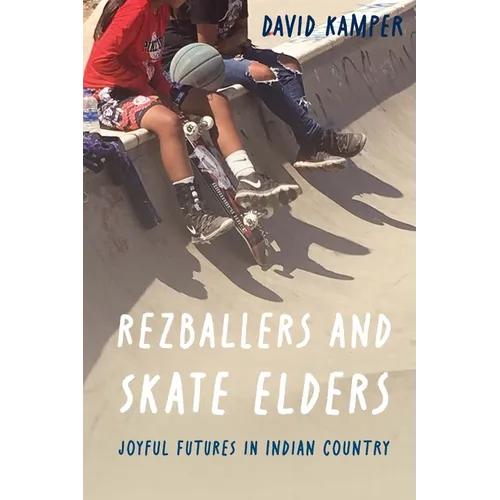 Rezballers and Skate Elders: Joyful Futures in Indian Country - Hardcover