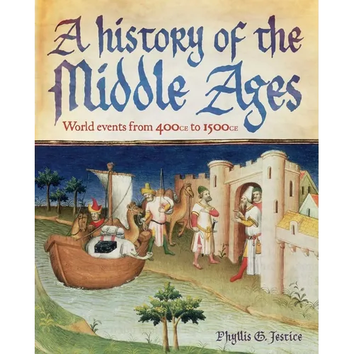 A History of the Middle Ages: World Events from 400 CE to 1500 CE - Hardcover