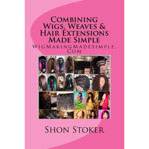 Combining Wigs, Weaves & Hair Extensions Made Simple - Paperback