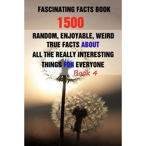 Fascinating Facts Book: 1500 Random, Enjoyable, Weird, True Facts About All The Really Interesting Things For Everyone Book 4 - Paperback