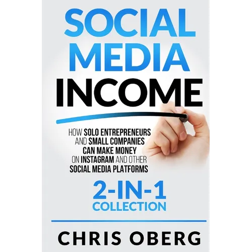 Social Media Income: How Solo Entrepreneurs and Small Companies can Make Money on Instagram and Other Social Media Platforms (2-in-1 collection) - Paperback